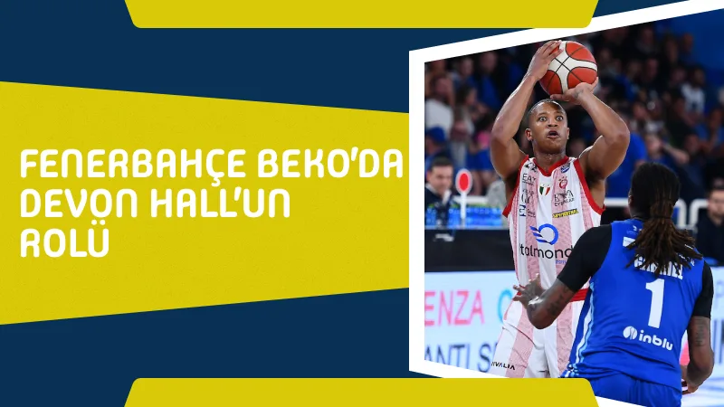 Fenerbahçe Beko’da Devon Hall’un Rolü