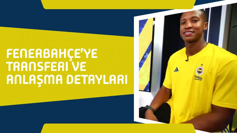 Fenerbahçe’ye Transferi ve Anlaşma Detayları